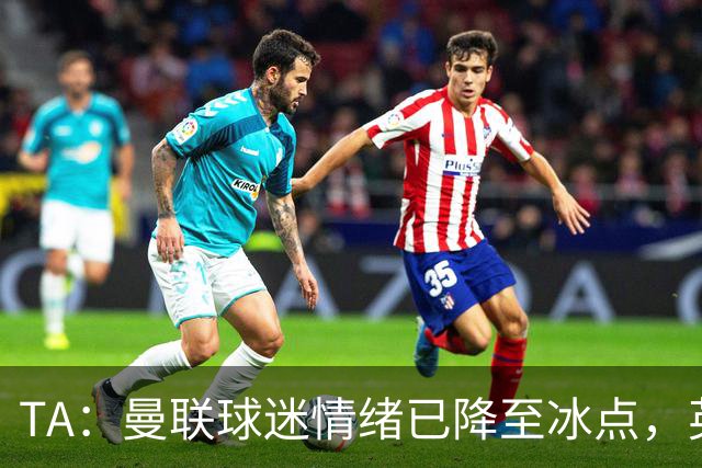 TA：曼联球迷情绪已降至冰点，英力士集团入主后的蜜月期彻底结束